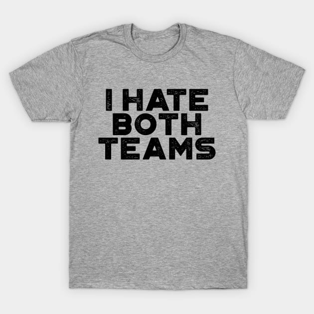 I Hate Both Teams Funny T-Shirt by truffela